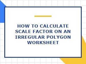 Working with Irregular Polygons and Scale Factor Worksheets